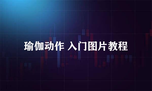 瑜伽动作 入门图片教程