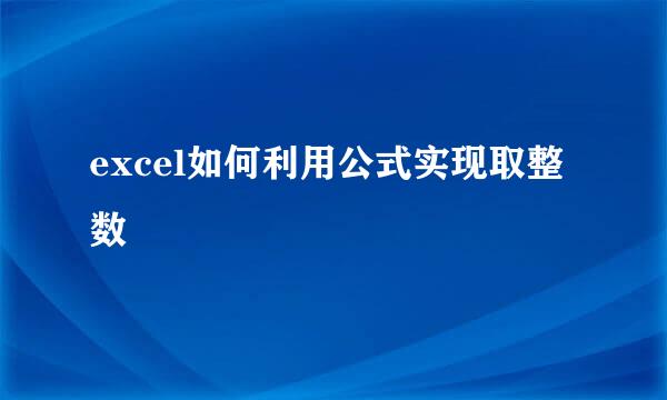 excel如何利用公式实现取整数
