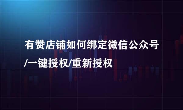 有赞店铺如何绑定微信公众号/一键授权/重新授权