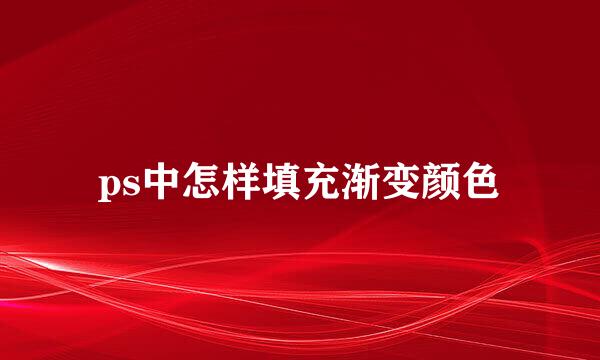 ps中怎样填充渐变颜色