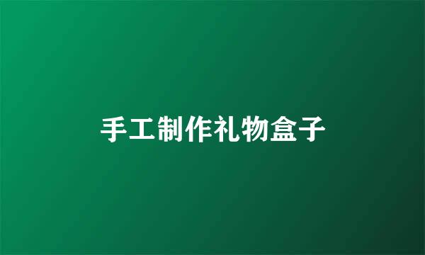 手工制作礼物盒子
