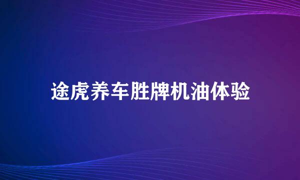 途虎养车胜牌机油体验