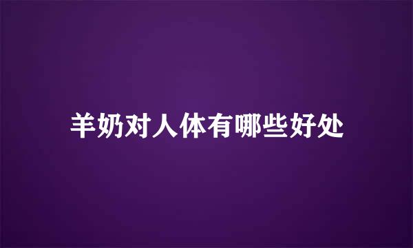 羊奶对人体有哪些好处