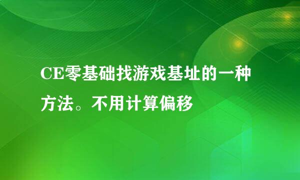 CE零基础找游戏基址的一种方法。不用计算偏移