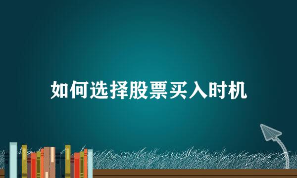如何选择股票买入时机