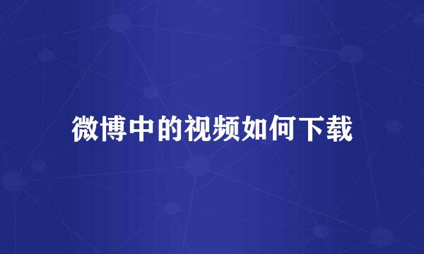 微博中的视频如何下载