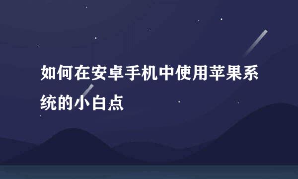 如何在安卓手机中使用苹果系统的小白点