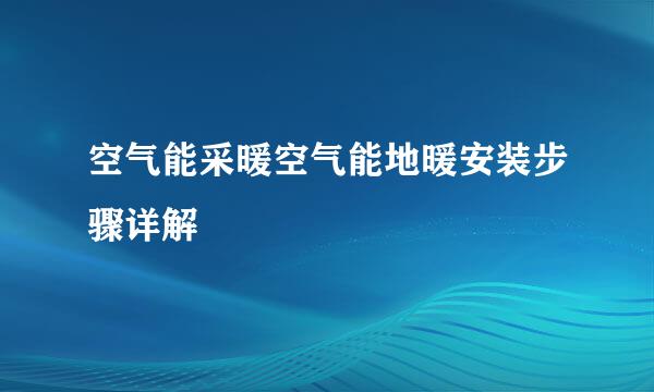 空气能采暖空气能地暖安装步骤详解