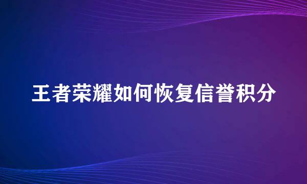 王者荣耀如何恢复信誉积分