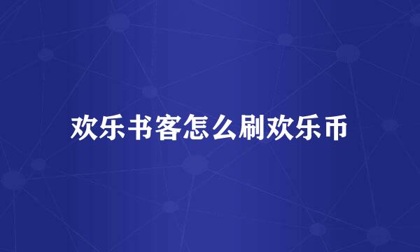 欢乐书客怎么刷欢乐币