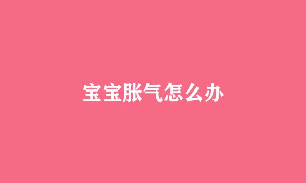 宝宝胀气怎么办