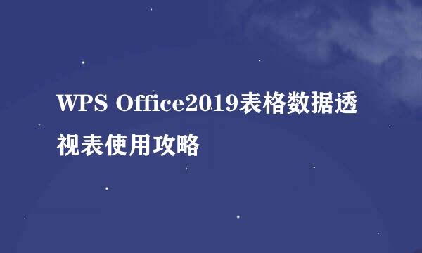 WPS Office2019表格数据透视表使用攻略