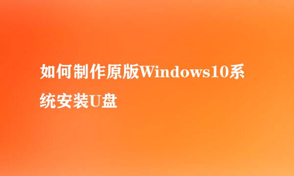 如何制作原版Windows10系统安装U盘