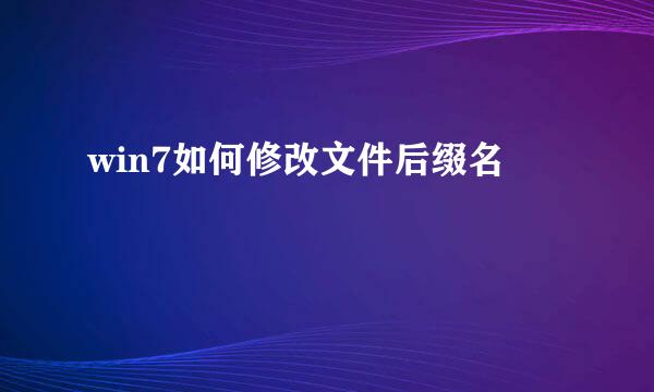 win7如何修改文件后缀名