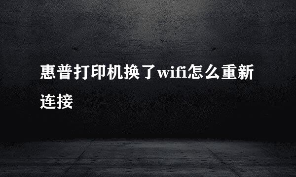 惠普打印机换了wifi怎么重新连接