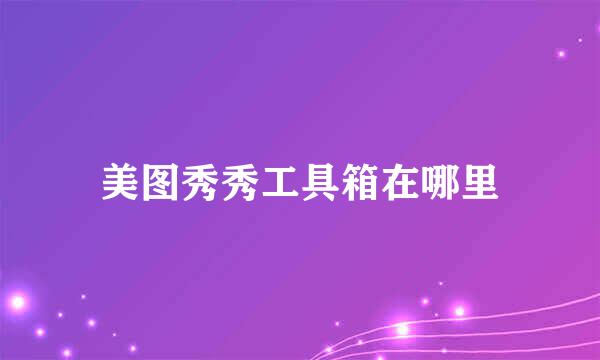 美图秀秀工具箱在哪里