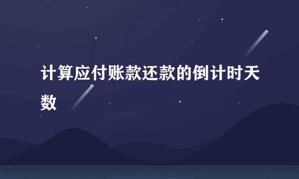 计算应付账款还款的倒计时天数