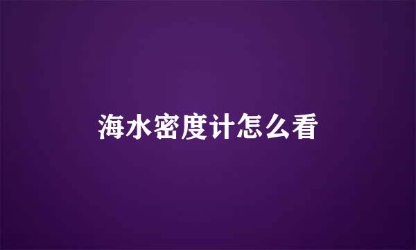 海水密度计怎么看