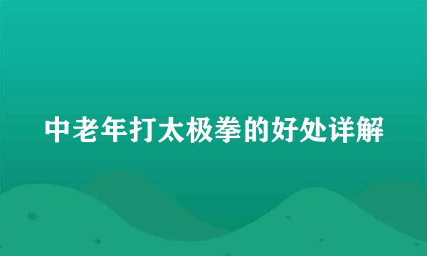 中老年打太极拳的好处详解