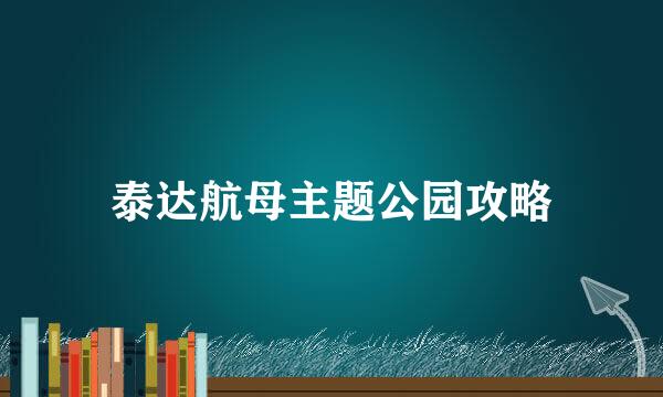 泰达航母主题公园攻略