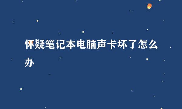 怀疑笔记本电脑声卡坏了怎么办