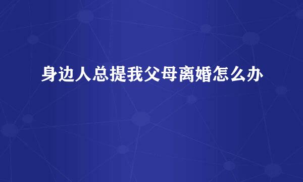 身边人总提我父母离婚怎么办