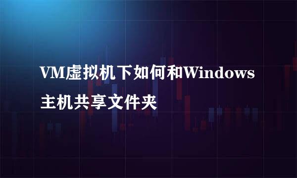 VM虚拟机下如何和Windows主机共享文件夹