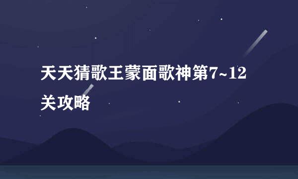 天天猜歌王蒙面歌神第7~12关攻略