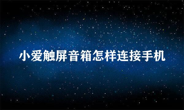 小爱触屏音箱怎样连接手机