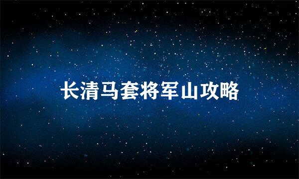 长清马套将军山攻略
