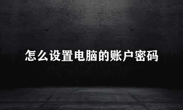 怎么设置电脑的账户密码