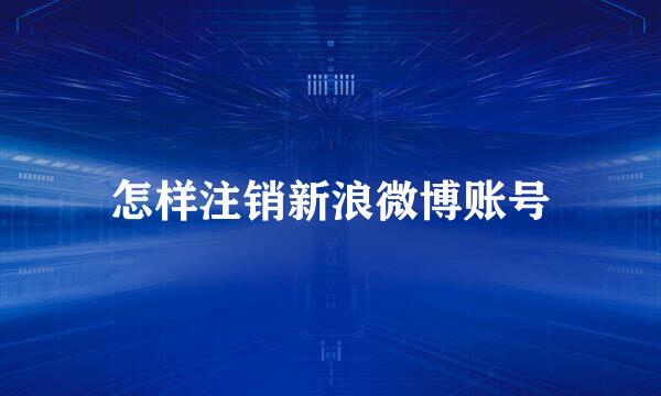 怎样注销新浪微博账号