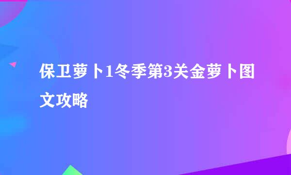 保卫萝卜1冬季第3关金萝卜图文攻略