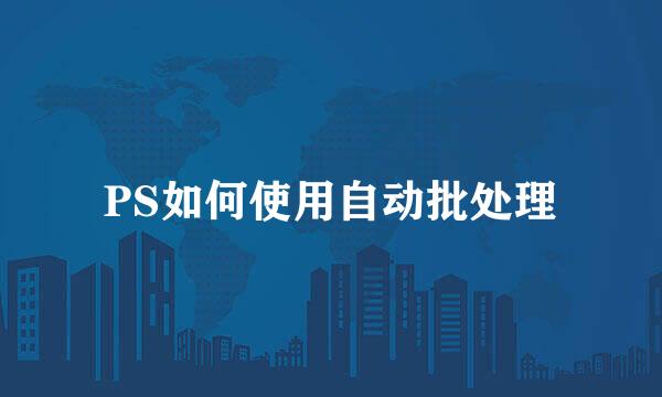 PS如何使用自动批处理