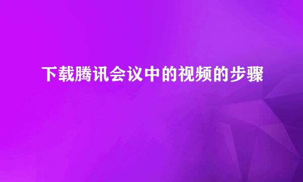 下载腾讯会议中的视频的步骤