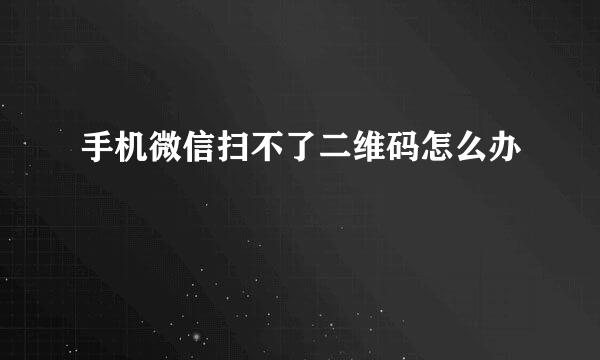 手机微信扫不了二维码怎么办