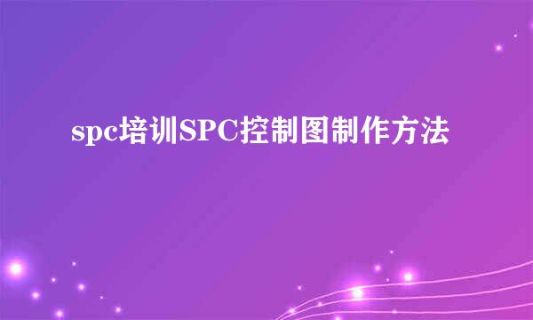 spc培训SPC控制图制作方法