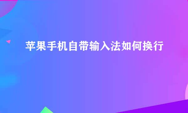 苹果手机自带输入法如何换行