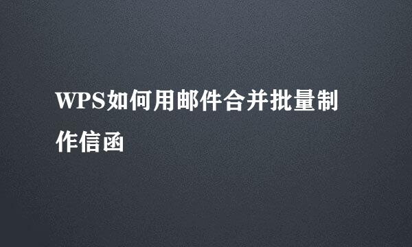 WPS如何用邮件合并批量制作信函