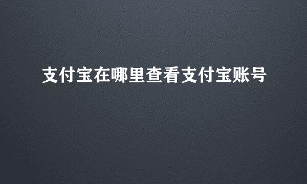 支付宝在哪里查看支付宝账号