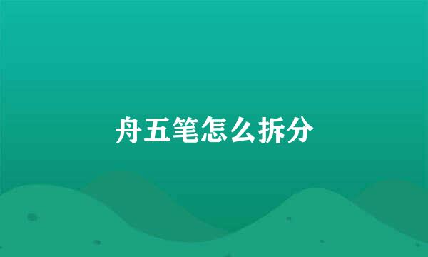 舟五笔怎么拆分