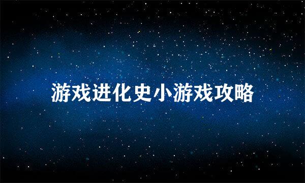 游戏进化史小游戏攻略