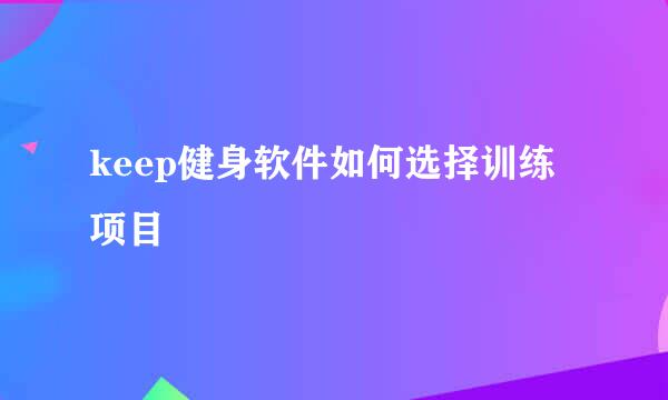 keep健身软件如何选择训练项目