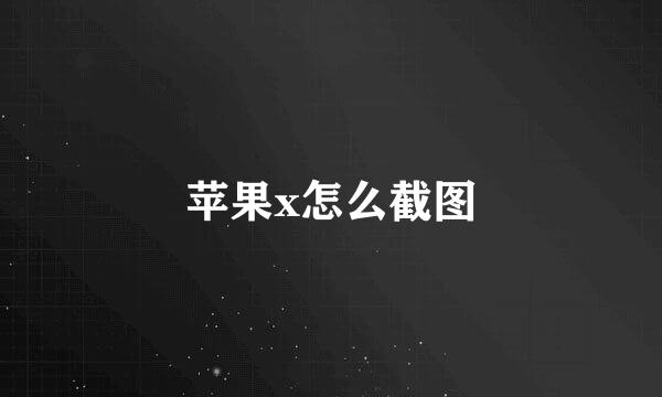 苹果x怎么截图