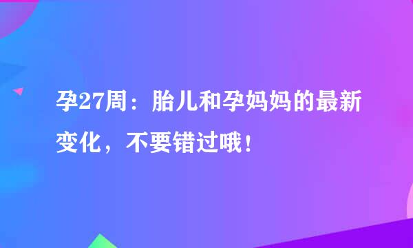 孕27周：胎儿和孕妈妈的最新变化，不要错过哦！