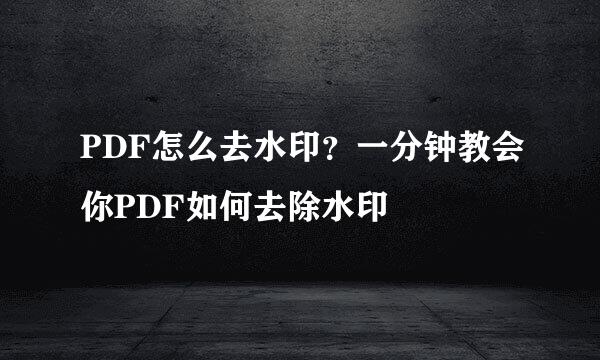PDF怎么去水印？一分钟教会你PDF如何去除水印