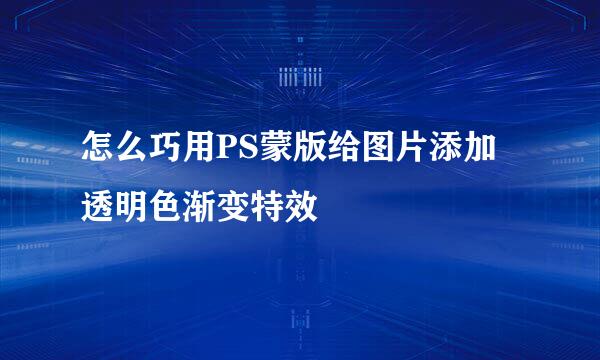 怎么巧用PS蒙版给图片添加透明色渐变特效