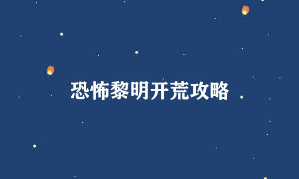 恐怖黎明开荒攻略
