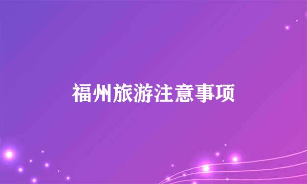 福州旅游注意事项