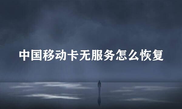 中国移动卡无服务怎么恢复
